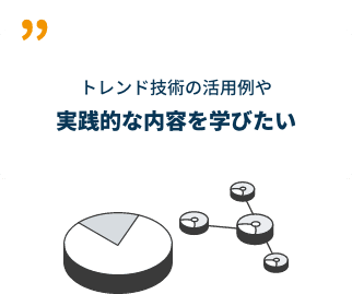 トレンド技術の活用例や実践的な内容を学びたい